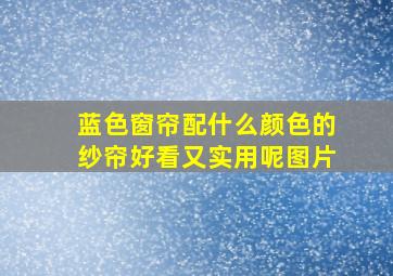 蓝色窗帘配什么颜色的纱帘好看又实用呢图片