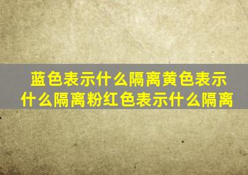 蓝色表示什么隔离黄色表示什么隔离粉红色表示什么隔离