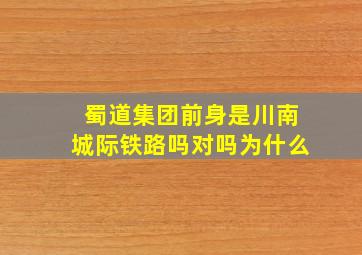 蜀道集团前身是川南城际铁路吗对吗为什么