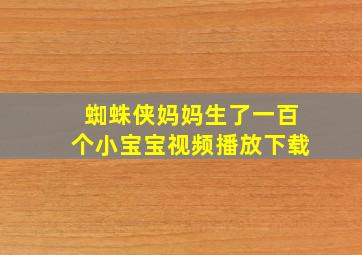 蜘蛛侠妈妈生了一百个小宝宝视频播放下载