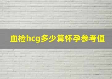 血检hcg多少算怀孕参考值