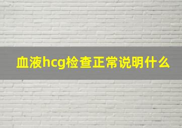 血液hcg检查正常说明什么