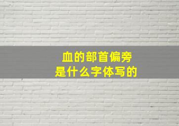 血的部首偏旁是什么字体写的