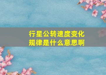 行星公转速度变化规律是什么意思啊