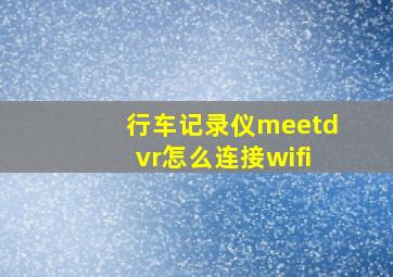 行车记录仪meetdvr怎么连接wifi