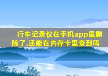 行车记录仪在手机app里删除了,还能在内存卡里查到吗