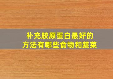 补充胶原蛋白最好的方法有哪些食物和蔬菜