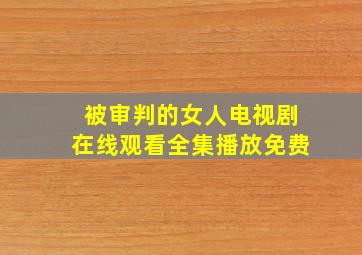 被审判的女人电视剧在线观看全集播放免费