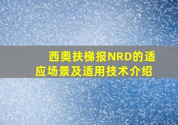 西奥扶梯报NRD的适应场景及适用技术介绍