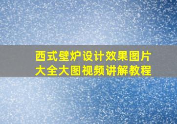 西式壁炉设计效果图片大全大图视频讲解教程