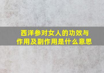 西洋参对女人的功效与作用及副作用是什么意思