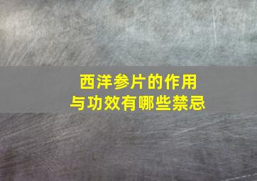 西洋参片的作用与功效有哪些禁忌