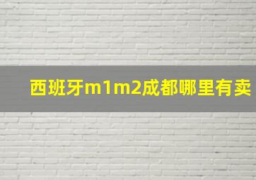 西班牙m1m2成都哪里有卖