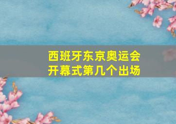 西班牙东京奥运会开幕式第几个出场