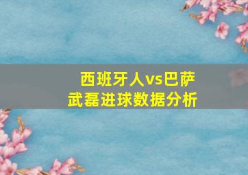 西班牙人vs巴萨武磊进球数据分析