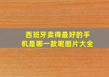 西班牙卖得最好的手机是哪一款呢图片大全