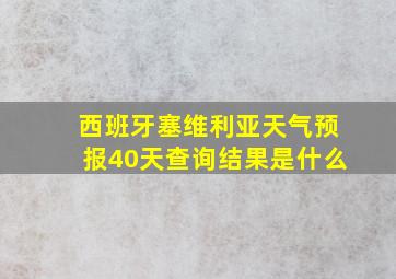 西班牙塞维利亚天气预报40天查询结果是什么