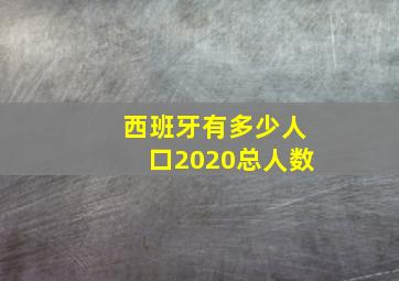 西班牙有多少人口2020总人数