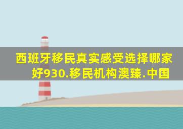 西班牙移民真实感受选择哪家好930.移民机构澳臻.中国