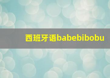 西班牙语babebibobu