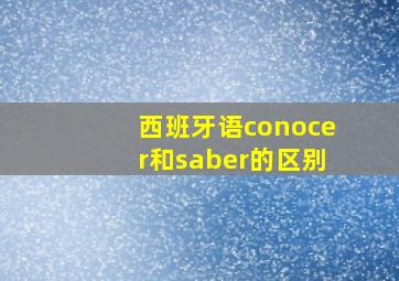 西班牙语conocer和saber的区别