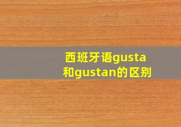 西班牙语gusta和gustan的区别