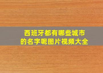 西班牙都有哪些城市的名字呢图片视频大全