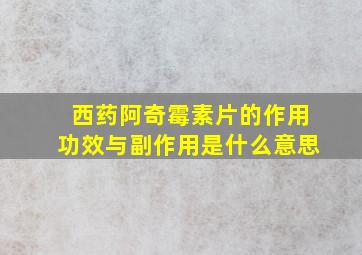 西药阿奇霉素片的作用功效与副作用是什么意思