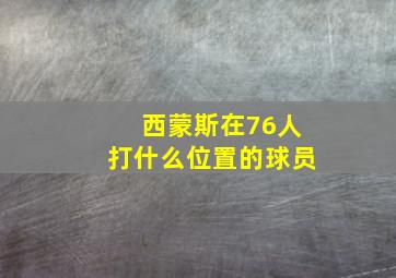 西蒙斯在76人打什么位置的球员