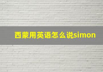 西蒙用英语怎么说simon