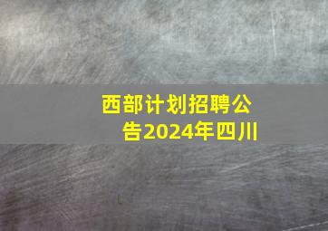 西部计划招聘公告2024年四川