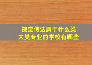 视觉传达属于什么类大类专业的学校有哪些