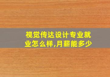 视觉传达设计专业就业怎么样,月薪能多少