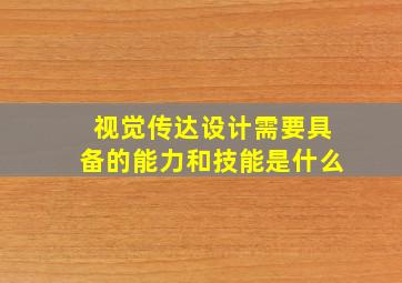 视觉传达设计需要具备的能力和技能是什么