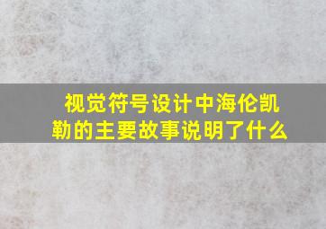 视觉符号设计中海伦凯勒的主要故事说明了什么