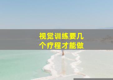 视觉训练要几个疗程才能做