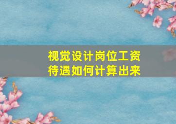 视觉设计岗位工资待遇如何计算出来