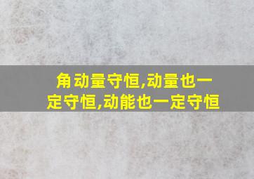 角动量守恒,动量也一定守恒,动能也一定守恒