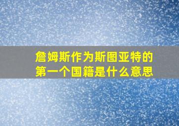 詹姆斯作为斯图亚特的第一个国籍是什么意思