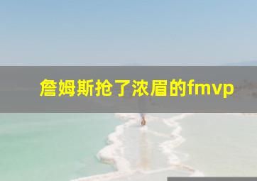 詹姆斯抢了浓眉的fmvp