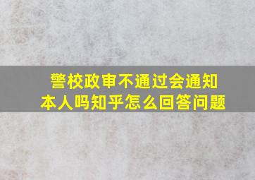 警校政审不通过会通知本人吗知乎怎么回答问题