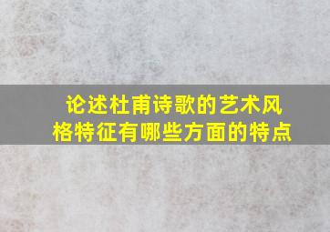 论述杜甫诗歌的艺术风格特征有哪些方面的特点