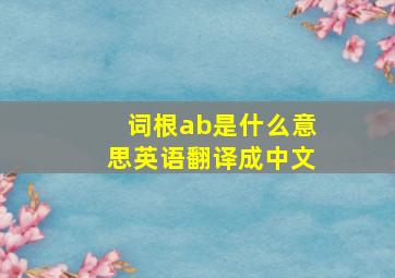 词根ab是什么意思英语翻译成中文