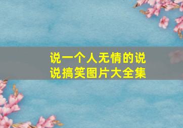 说一个人无情的说说搞笑图片大全集