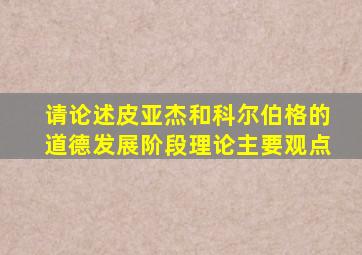 请论述皮亚杰和科尔伯格的道德发展阶段理论主要观点