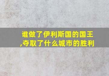 谁做了伊利斯国的国王,夺取了什么城市的胜利