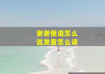 谢谢俄语怎么说发音怎么读