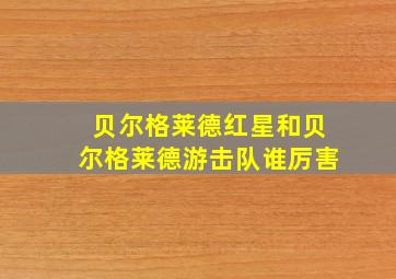 贝尔格莱德红星和贝尔格莱德游击队谁厉害