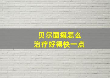 贝尔面瘫怎么治疗好得快一点