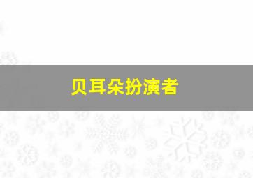 贝耳朵扮演者